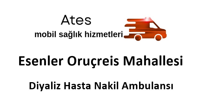 Esenler Oruçreis Mahallesi Diyaliz Hasta Nakil Ambulansı