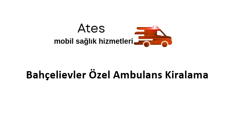 Bahçelievler Özel Ambulans Kiralama