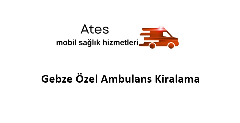 Gebze Özel Ambulans Kiralama