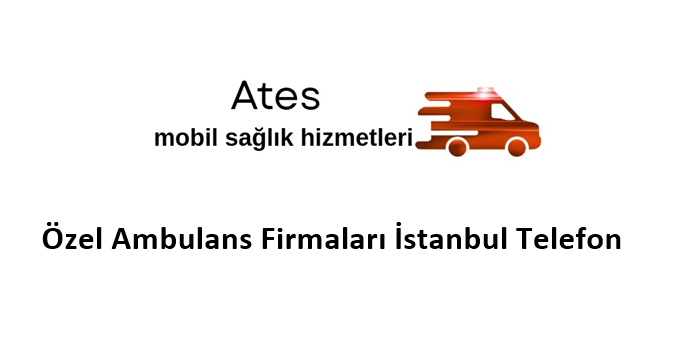Özel Ambulans Firmaları İstanbul Telefon